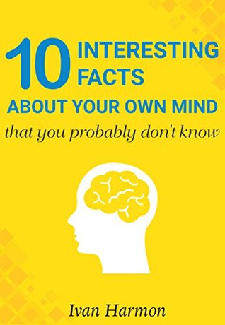 Full Download 10 Interesting Facts About Your Own Mind that You Probably Don’t Know (Ivan Harmon's series) - Ivan Harmon file in ePub