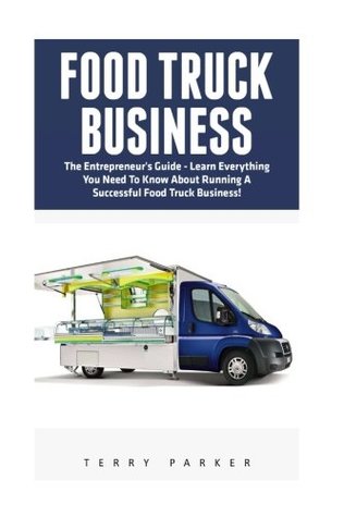 Read Online Food Truck Business (Booklet): The Entrepreneur's Guide - Learn Everything You Need To Know About Running A Successful Food Truck Business! - Terry Parker file in ePub