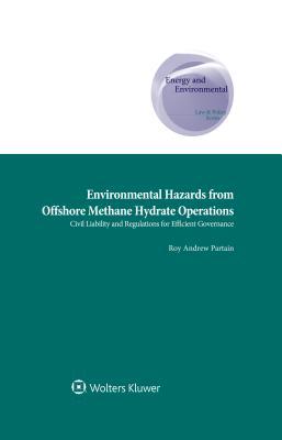 Read Online Environmental Hazards from Offshore Methane Hydrate Operations: Civil Liability and Regulations for Efficient Governance - Roy Andrew Partain | PDF