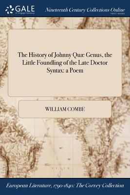 Full Download The History of Johnny Quae Genus, the Little Foundling of the Late Doctor Syntax: A Poem - William Combe | PDF