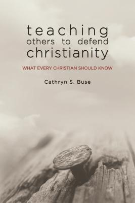 Download Teaching Others to Defend Christianity: What Every Christian Should Know - Cathryn S Buse file in PDF
