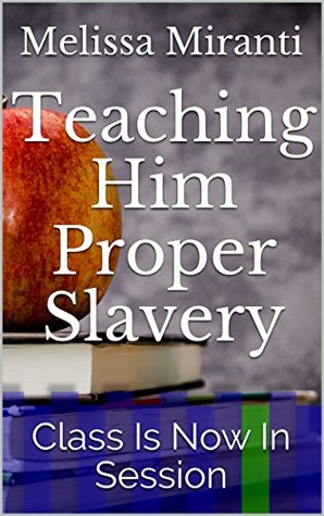 Download Teaching Him Proper Slavery: Class Is Now In Session - Melissa Miranti | ePub