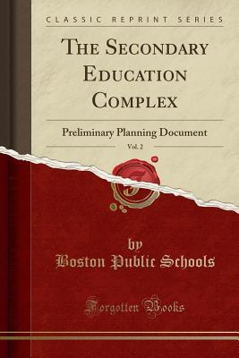 Full Download The Secondary Education Complex, Vol. 2: Preliminary Planning Document (Classic Reprint) - Boston Public Schools file in PDF