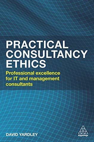 Read Online Practical Consultancy Ethics: Professional Excellence for IT and Management Consultants - David Yardley file in ePub