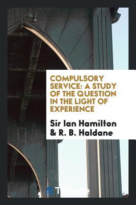 Full Download Compulsory Service: A Study of the Question in the Light of Experience - Ian Standish Monteith Hamilton | PDF