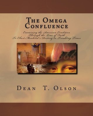 Full Download The Omega Confluence: Examining the American Condition Through the Lens of Faith to Chart Mankind's Destiny in Troubling Times - Dean Olson file in PDF