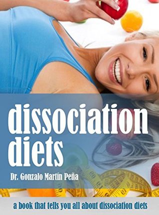Full Download Dissociation Diets, A Book That Tells You Al About Dissociation Diets - DR. Gonzalo Martin Pena | PDF
