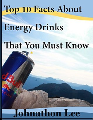 Full Download Top 10 Facts About Energy Drinks That You Must Know - Johnathon Lee | ePub