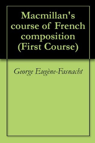 Read Online Macmillan's course of French composition (First Course) - George Eugène-Fasnacht | ePub