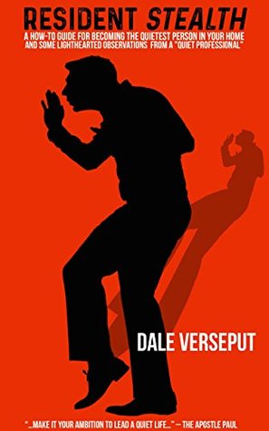 Read Resident Stealth: A How-To Guide For Becoming the Quietest Person in Your Home and Some Lighthearted Observations From a Quiet Professional - Dale Verseput file in PDF