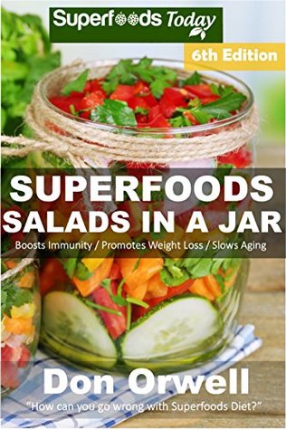 Read Online Superfoods Salads In A Jar: Over 65 Quick & Easy Gluten Free Low Cholesterol Whole Foods Recipes full of Antioxidants & Phytochemicals - Don Orwell | ePub