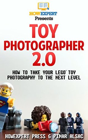 Download Toy Photographer 2.0: How to Take Your Lego Toy Photography to the Next Level - HowExpert Press | PDF