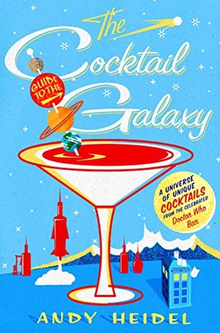 Read The Cocktail Guide to the Galaxy: A Universe of Unique Cocktails from the Celebrated Doctor Who Bar - Andy Heidel file in ePub