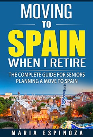Read Online Moving To Spain When I Retire: The Complete Guide For Seniors Planning a Move To Spain - Maria Espinoza file in ePub