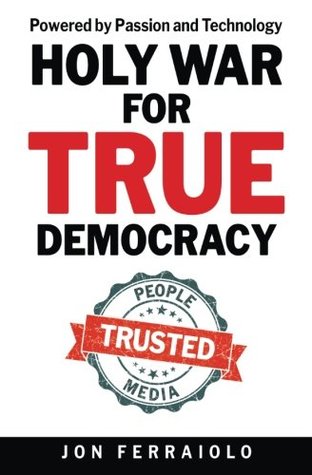 Read Online Holy War for True Democracy: Powered by Passion and Technology - Jon Ferraiolo file in PDF