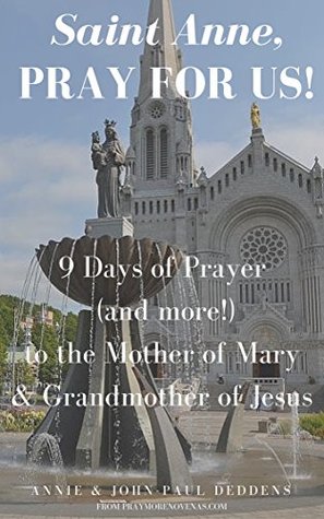 Full Download St. Anne, Pray for Us: 9 Days of Prayer (and more!) to the Mother of Mary and Grandmother of Jesus - Annie Deddens file in PDF