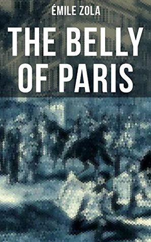 Read THE BELLY OF PARIS: The Tale of The Fat and The Thin - Émile Zola | ePub