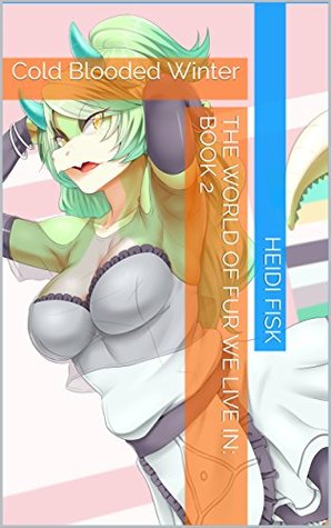 Read Online The World of Fur We Live In: Book 2: Cold Blooded Winter - Heidi Fisk file in PDF