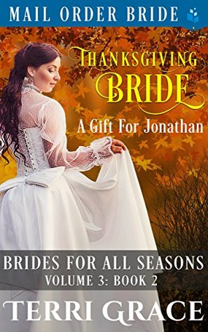 Read Online Thanksgiving Bride - A Gift For Jonathan (Brides For All Season Vol.3 Book 2) - Terri Grace | PDF