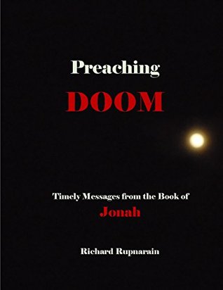 Read Online Preaching Doom: Timely Messages from the Book of Jonah - Richard Rupnarain | PDF