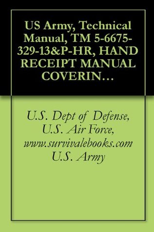 Download US Army, Technical Manual, TM 5-6675-329-13&P-HR, HAND RECEIPT MANUAL COVERING CONTENTS OF COMPONENTS OF END ITEM BASIC ISSUE ITEMS, (BII) AND ADDITIONAL - U.S. Dept of Defense, U.S. Air Force, www.survivalebooks.com U.S. Army file in PDF