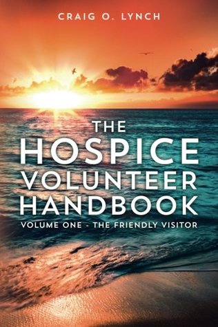 Read Online The Hospice Volunteer Handbook: Volume One - The Friendly Visitor - Craig O Lynch file in ePub