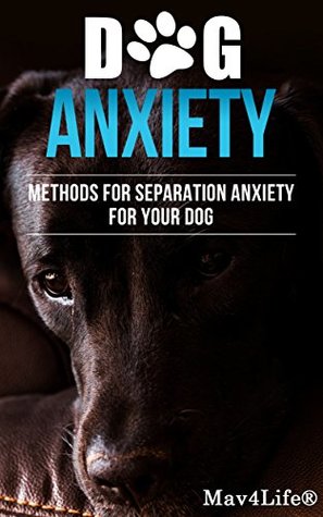 Full Download Dog Anxiety?: Methods For Separation Anxiety For Your Dog! (Mav4Life) - MAV4LIFE file in PDF