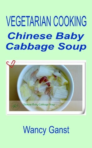 Download Vegetarian Cooking: Chinese Baby Cabbage Soup (Vegetarian Cooking - Soups Book 10) - Wancy Ganst file in ePub