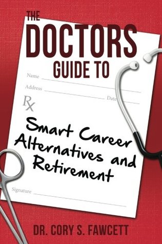 Read The Doctors Guide to Smart Career Alternatives and Retirement - Cory S. Fawcett | PDF