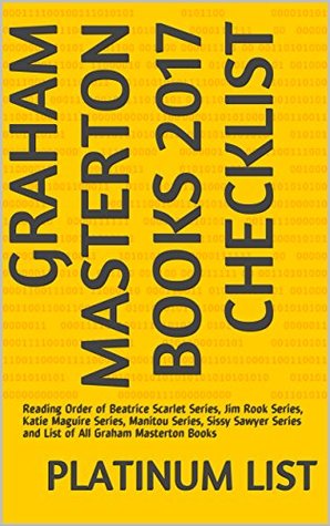 Full Download Graham Masterton Books 2017 Checklist: Reading Order of Beatrice Scarlet Series, Jim Rook Series, Katie Maguire Series, Manitou Series, Sissy Sawyer Series and List of All Graham Masterton Books - Platinum List | PDF