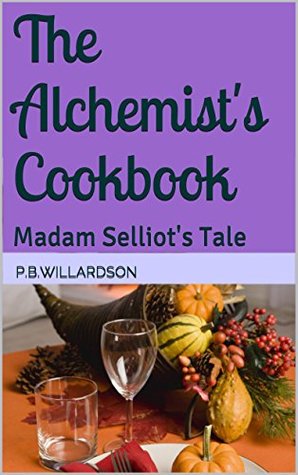 Download The Alchemist's Cookbook: Madam Selliot's Tale - p.b.willardson | ePub