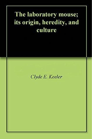 Read The laboratory mouse; its origin, heredity, and culture - Clyde E. Keeler file in ePub