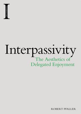 Full Download Interpassivity: The Aesthetics of Delegated Enjoyment - Robert Pfaller file in ePub