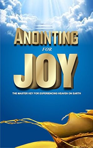 Read Online Anointing For Joy: Experiencing Heaven on Earth - Dozie Uzochukwu | ePub