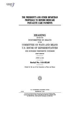 Read The President's and Other Bipartisan Proposals to Reform Medicare Post-Acute Care Payments - U.S. Congress | PDF