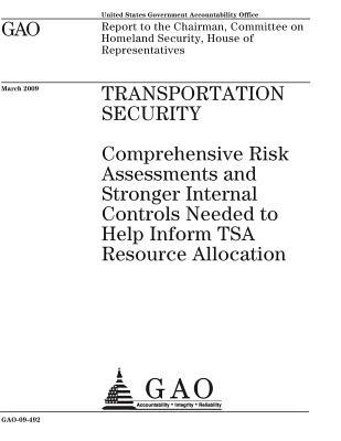 Full Download Transportation Security: Comprehensive Risk Assessments and Stronger Internal Controls Needed to Help Inform Tsa Resource Allocation: Report to the Chairman, Committee on Homeland Security, House of Representatives. - U.S. Government Accountability Office | ePub