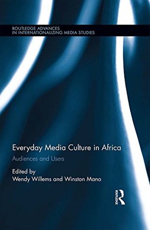 Full Download Everyday Media Culture in Africa: Audiences and Users (Routledge Advances in Internationalizing Media Studies) - Wendy Willems file in PDF