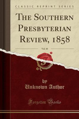 Read Online The Southern Presbyterian Review, 1858, Vol. 10 (Classic Reprint) - Unknown | PDF