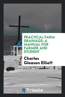 Download Practical Farm Drainage; A Manual for Farmer and Student - Charles Gleason Elliott | PDF