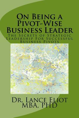Read On Being a Pivot-Wise Business Leader: The Secrets of Strategic Leadership For Successful Business Pivots - Dr Lance Eliot file in PDF