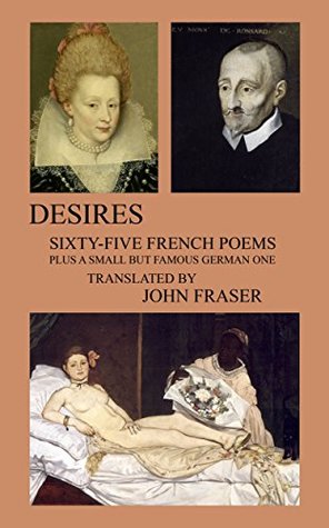 Read Desires; Sixty-five French Poems Plus a Small But Famous German One - John Fraser file in ePub