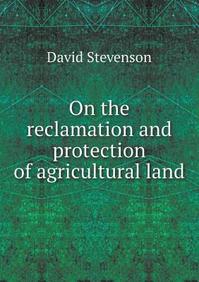 Full Download On the Reclamation and Protection of Agricultural Land - David Stevenson | ePub