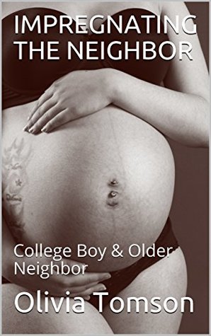 Read Online IMPREGNATING THE NEIGHBOR: College Boy & Older Neighbor - Olivia Tomson file in PDF
