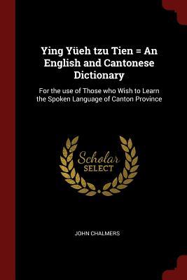 Download Ying Y�eh Tzu Tien = an English and Cantonese Dictionary: For the Use of Those Who Wish to Learn the Spoken Language of Canton Province - John Chalmers file in ePub
