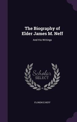 Download The Biography of Elder James M. Neff: And His Writings - Florence Neff file in PDF