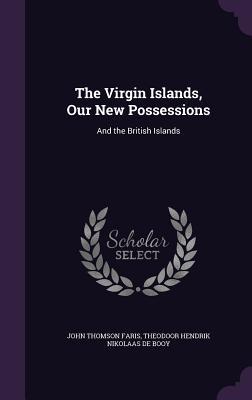 Read The Virgin Islands, Our New Possessions: And the British Islands - John Thomson Faris file in ePub