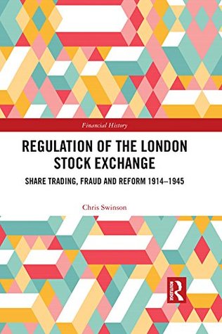 Read Regulation of the London Stock Exchange: Share Trading, Fraud and Reform 1914–1945 (Financial History) - Chris Swinson | ePub