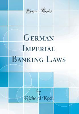 Full Download German Imperial Banking Laws (Classic Reprint) - Richard Koch file in ePub