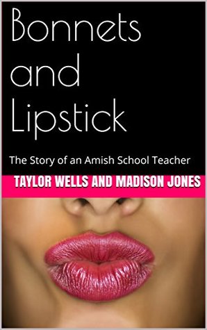 Read Online Bonnets and Lipstick: The Story of an Amish School Teacher - Taylor Wells file in ePub