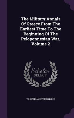 Read Online The Military Annals of Greece from the Earliest Time to the Beginning of the Peloponnesian War, Volume 2 - William Lamartine Snyder file in ePub